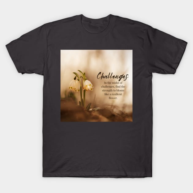 In the Midst of Challenges T-Shirt by puravidavisions